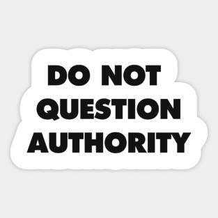 DO NOT QUESTION AUTHORITY Sticker